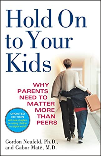 Hold On to Your Kids: Why Parents Need to Matter More Than Peers - by Gordon Neufeld & Gabor Mate M.D.  - Parenting Books of All Time