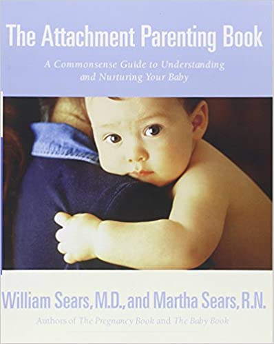 The Attachment Parenting Book: A Commonsense Guide to Understanding and Nurturing Your Baby (Sears Parenting Library) - by Martha Sears RN, William Sears MD, FRCP - Parenting Books of All Time