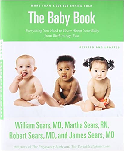 The Baby Book, Revised Edition: Everything You Need to Know About Your Baby from Birth to Age Two (Sears Parenting Library) -By William Sears, M.D., Martha Sears, R.N., Robert Sears, M.D., And James Sears, M.D. - Parenting Books of All Time