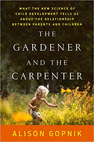 The Gardener and the Carpenter: What the New Science of Child Development Tells Us About the Relationship Between Parents and Children by Alison Gopnik - Parenting Books of All Time