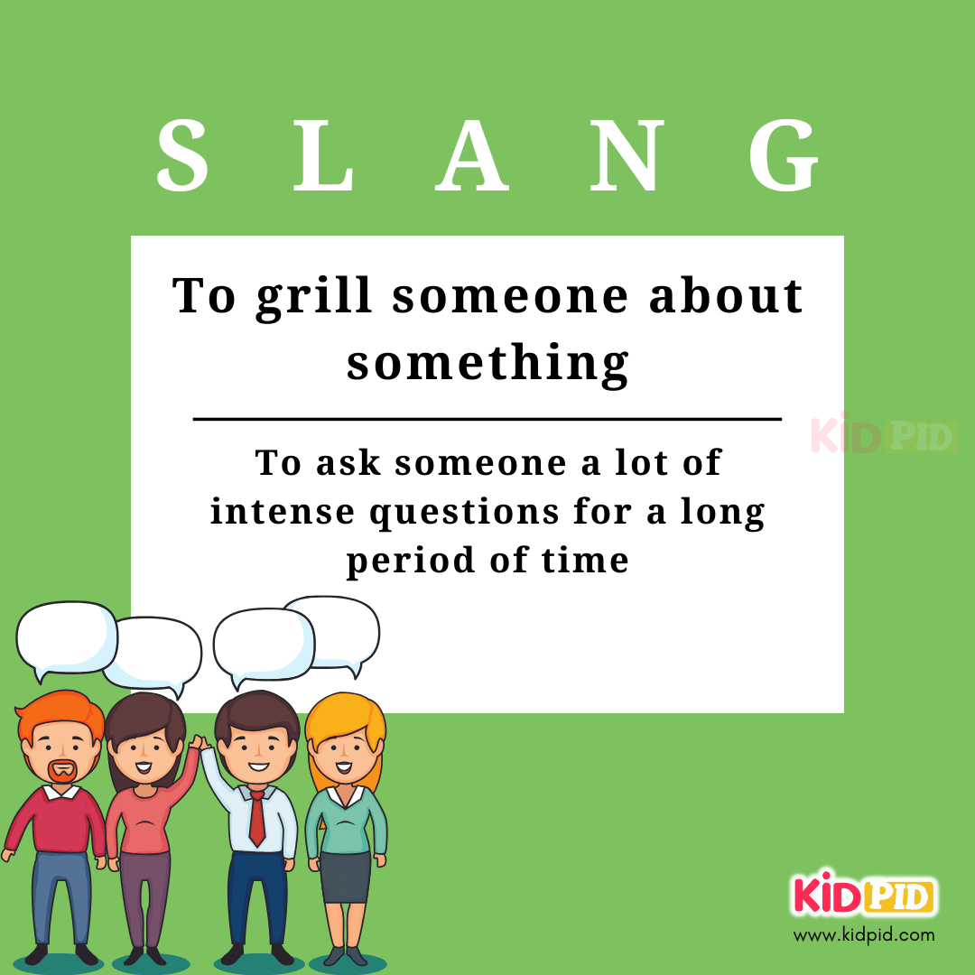 to grill someone About something-Slang-English Phrases
