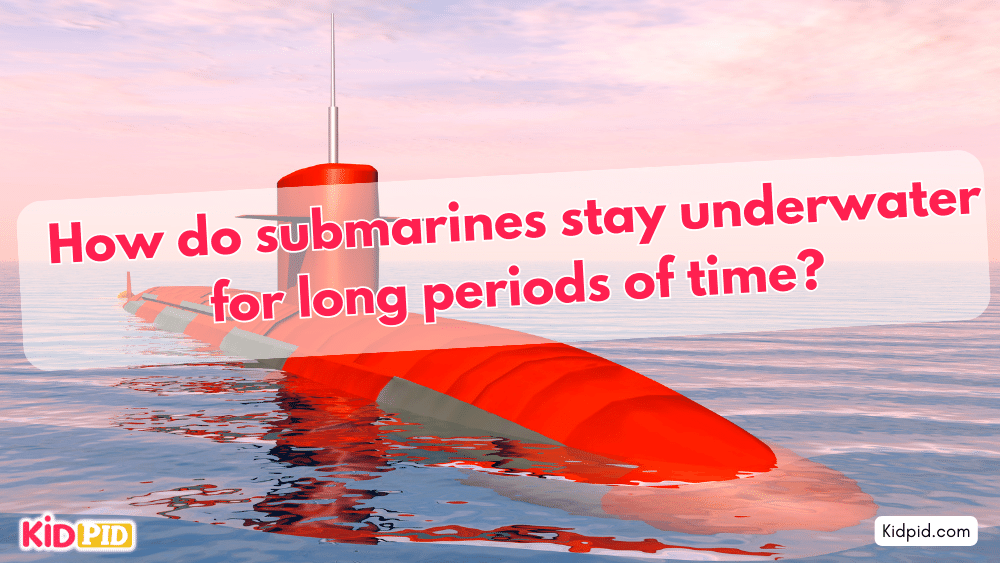 How do submarines stay underwater for long periods of time