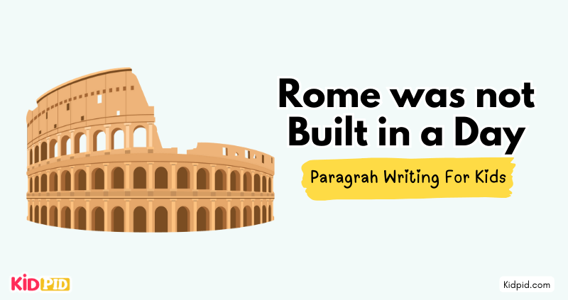Paragraph on 'Rome was not Built in a Day'