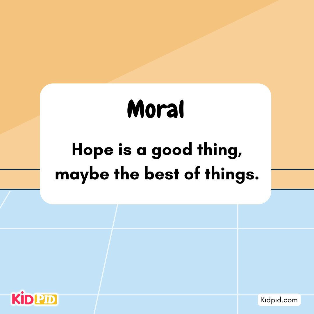 Moral: Hope is a good thing, maybe the best of things.