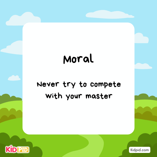 Moral: Never try to compete with your master. - Moral story 