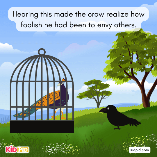 Hearing this made the crow realize how foolish he had been to envy others.