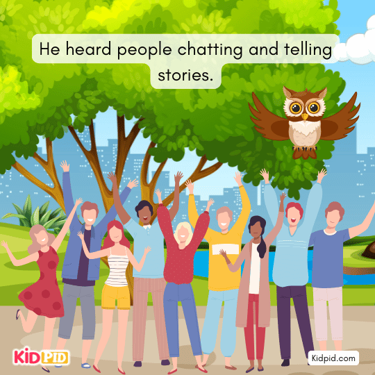 The owl hears people chatting and telling stories, observing different human behaviors.