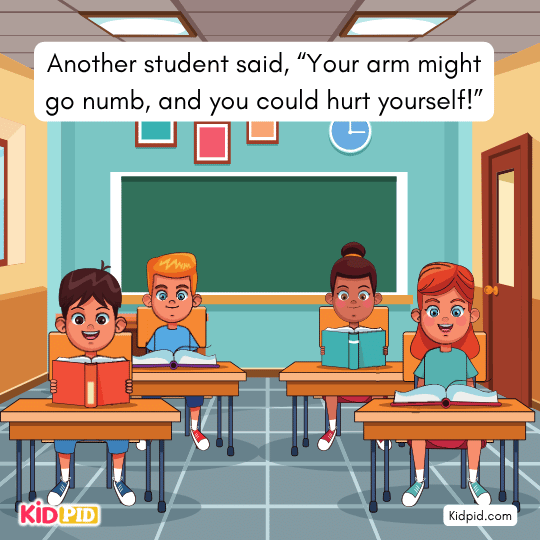 Another student said, “Your arm might go numb, and you could hurt yourself!” - Kids picture book 