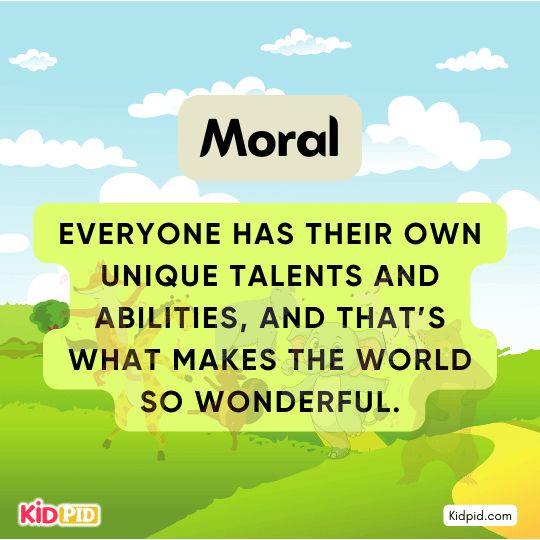 Moral: Everyone has unique abilities, making the world wonderful and diverse.