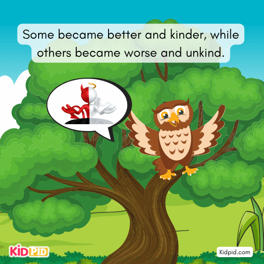The owl notices some people becoming kinder while others grow unkind, understanding human nature.