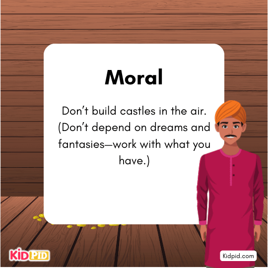 Moral: Brahmin learns not to depend on fantasies—work with reality, not dreams.