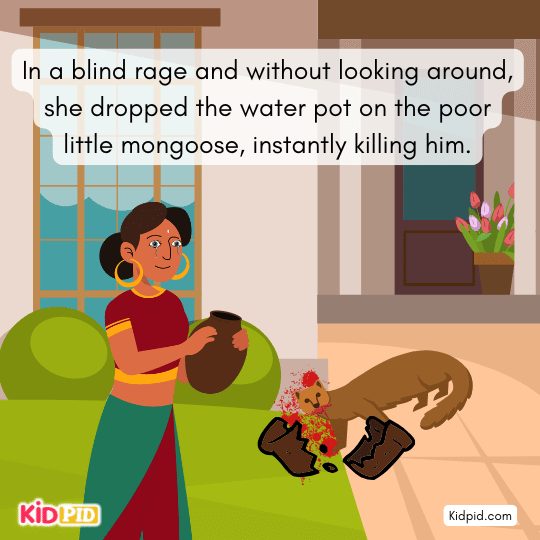 Brahmini realizes the mongoose saved her son and she acted blindly.