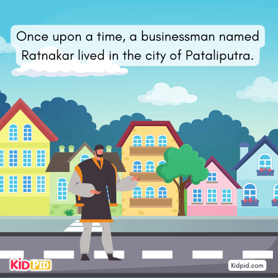 Businessman Ratnakar lives in Pataliputra, following an honest and principled lifestyle.