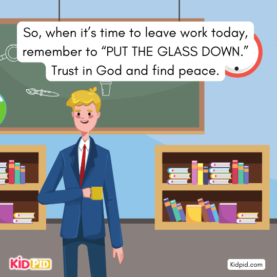 when it’s time to leave work today, remember to “PUT THE GLASS DOWN