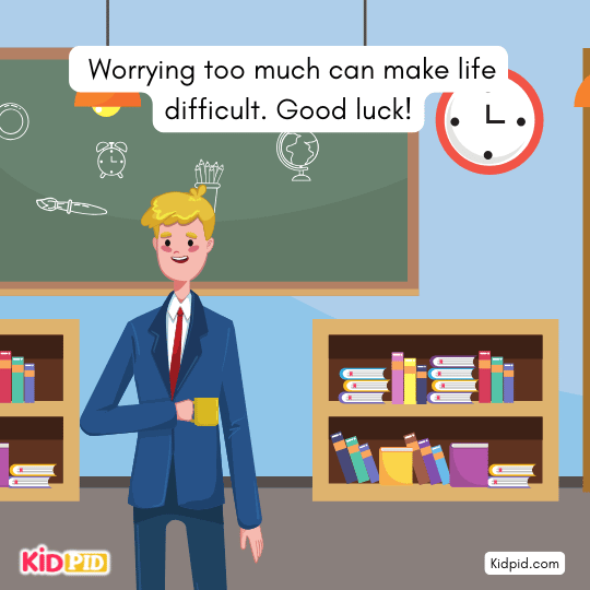Worrying too much can make life difficult. Good luck! - Inspirational stories for kids 