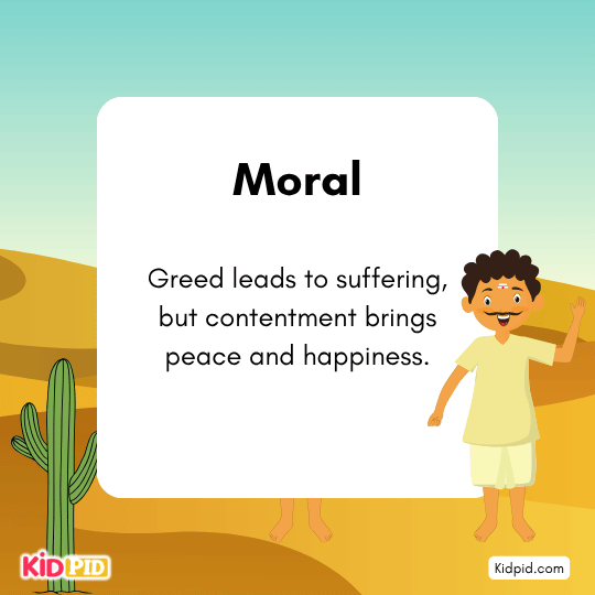 Moral: Greed causes suffering; contentment brings true happiness and peace.