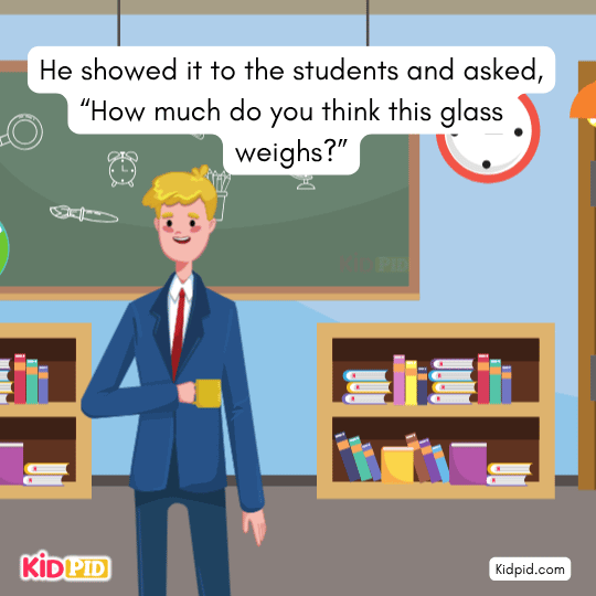 How much do you think this glass weighs?” - Moral story 