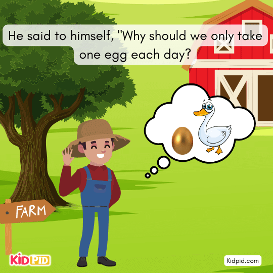 Greedy farmer wonders why he should take only one golden egg each day.