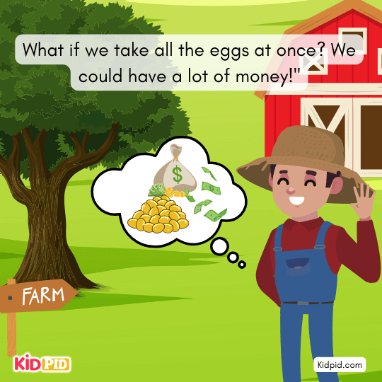 Farmer imagines taking all golden eggs at once to get rich quickly.