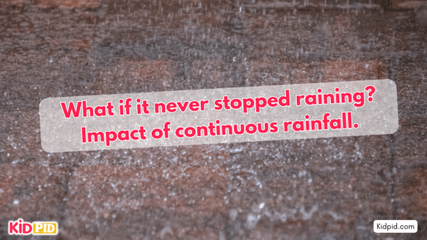 What if it never stopped raining? Impact of continuous rainfall. - Kidpid