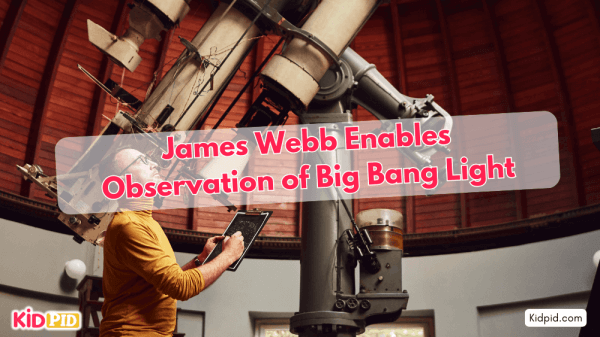 James Webb's Mission Observes the Big Bang's light.